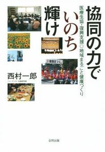 協同の力でいのち輝け 医療生協・復興支援◎地域まるごと健康づくり／西村一郎(著者)