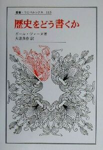 歴史をどう書くか 歴史認識論についての試論 叢書・ウニベルシタス１１６／ポール・ヴェーヌ(著者),大津真作(訳者)