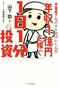 中華屋アルバイトのけいくんが年収１億円を稼ぐ１日１分投資／山下勁(著者),小林昌裕