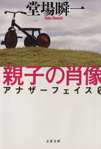 親子の肖像 アナザーフェイス 文春文庫／堂場瞬一(著者)