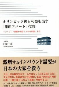 オリンピック後も利益を出す「旅館アパート」投資 インバウンド需要が利回り１０％を常識にする／白岩貢(著者)