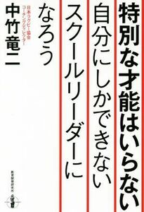 特別な才能はいらない自分にしかできないスクールリーダーになろう／中竹竜二(著者)