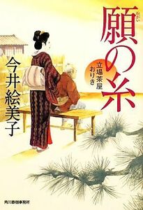 願の糸 立場茶屋おりき ハルキ文庫時代小説文庫／今井絵美子【著】