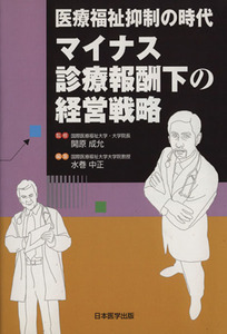 マイナス診療報酬下の経営戦略 医療福祉抑制の時代／開原成允(著者),水巻中正(著者)