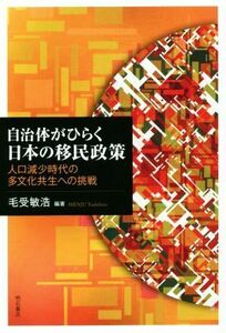 自治体がひらく日本の移民政策 人口減少時代の多文化共生への挑戦／毛受敏浩