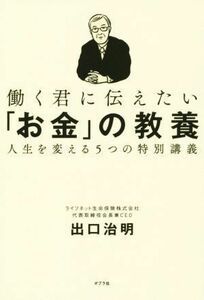 働く君に伝えたい「お金」の教養 人生を変える５つの特別講義／出口治明(著者)