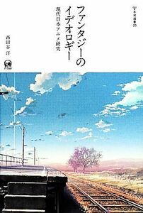 ファンタジーのイデオロギー 現代日本アニメ研究 未発選書２０／西田谷洋(著者)