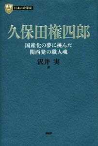 久保田権四郎 国産化の夢に挑んだ関西発の職人魂 ＰＨＰ経営叢書　日本の企業家／沢井実(著者)