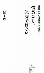 信長殺し、光秀ではない 異端戦国史の最高傑作・完全復刻！ 星海社新書２０９／八切止夫(著者)