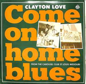 242843 CLAYTON LOVE / Come On Home Blues: From The Carousel Club St. Louis Missouri(10)