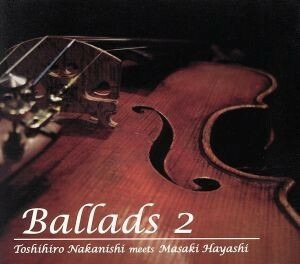 Ｂａｌｌａｄｓ　２／中西俊博　ｍｅｅｔｓ　林正樹