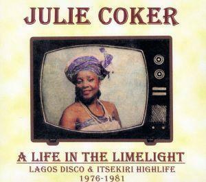 ア・ライフ・イン・ザ・ライムライト　－ラゴス・ディスコ・アンド・イツェキリ・ハイライフ、１９７６－１９８１／ＪＵＬＩＥ　ＣＯＫＥＲ