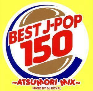 ＢＥＳＴ　Ｊ－ＰＯＰ　１５０～ＡＴＳＵＭＯＲＩ　ＭＩＸ～　Ｍｉｘｅｄ　ｂｙ　ＤＪ　ＲＯＹＡＬ／（オムニバス）