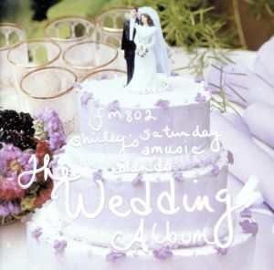 ＦＭ８０２　Ｓｈｉｒｌｅｙ’ｓ　Ｓａｔｕｒｄａｙ　Ａｍｕｓｉｃ　Ｉｓｌａｎｄｓ　Ｔｈｅ　Ｗｅｄｄｉｎｇ　Ａｌｂｕｍ／（オムニバス）