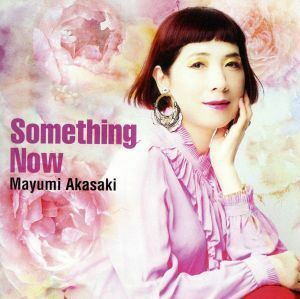 Ｓｏｍｅｔｈｉｎｇ　Ｎｏｗ／赤崎真由美,青柳誠（ｐ、ｋｅｙ、ｔｓ）,中林薫平（ａｃ－ｂ、ｅｌ－ｂ）,藤井学（ｄｓ）,荻原亮（ａｃ－ｇ、