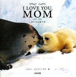 Ｉ　ＬＯＶＥ　ＹＯＵ，ＭＯＭ しあわせの贈り物／ミルシニステファニデス【著】，小谷まさ代【訳】