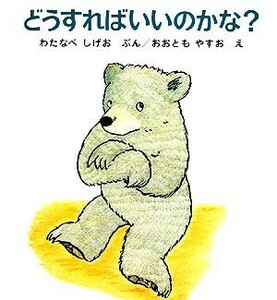 どうすればいいのかな くまくんの絵本／渡辺茂男【著】，大友康夫【画】