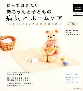 知っておきたい赤ちゃんと子どもの病気とホームケア 「こまった！」ときの安心ＢＯＯＫ はじめてＢＯＯＫＳ／三石知左子【監修】