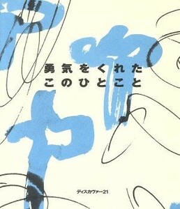 勇気をくれた　このひとこと／ディスカヴァー２１編集部(編者)