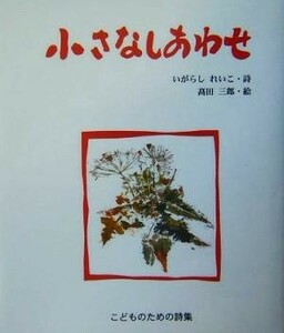 小さなしあわせ こどものための詩集／いがらしれいこ,高田三郎