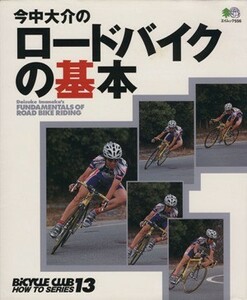 今中大介のロードバイクの基本 エイムック５５６ＢｉＣＹＣＬＥ　ＣＬＵＢ　ＨＯＷ　ＴＯ　ＳＥＲＩＥＳ１３／今中大介(著者)