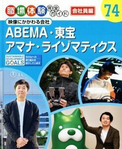 ＡＢＥＭＡ・東宝・アマナ・ライゾマティクス 映像にかかわる会社 職場体験完全ガイド７４／ポプラ社(編者)