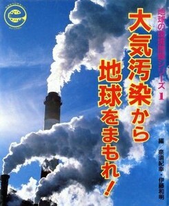 大気汚染から地球をまもれ！ 地球の環境問題シリーズ１／奈須紀幸，伊藤和明【編】