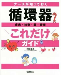 ナースが知っておく　循環器これだけガイド 疾患・検査・薬・管理／明石嘉浩(著者)