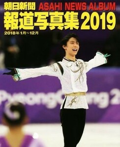 朝日新聞報道写真集(２０１９) ２０１８年１月～１２月／朝日新聞社(編者)