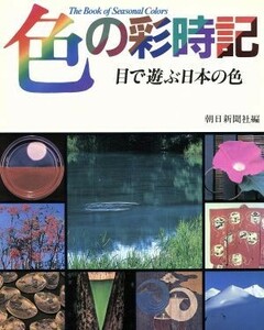 色の彩時記　目で遊ぶ日本の色／朝日新聞社(著者)