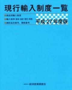 現行輸入制度一覧(平成２７年度版) 商品別輸入制度　輸入税率〈基本・協定・暫定・特恵〉　統計品目番号、関税番号／経済産業調査会(編者)