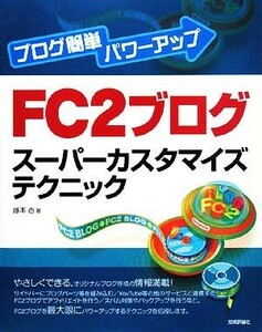 ブログ簡単パワーアップ　ＦＣ２ブログスーパーカスタマイズテクニック ブログ簡単パワーアップ／藤本壱【著】