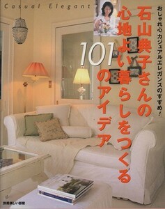 石山典子さんの心地よい暮らしをつくる１０１のアイデア おしゃれ心　カジュアルエレガンスのすすめ！ 別冊美しい部屋／主婦と生活社