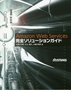 Ａｍａｚｏｎ　Ｗｅｂ　Ｓｅｒｖｉｃｅ完全ソリューションガイド／大澤文孝(著者),川上明久(著者),大嶋和幸(著者)