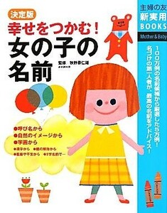 決定版　幸せをつかむ！女の子の名前 主婦の友新実用ＢＯＯＫＳ／牧野恭仁雄【監修】，主婦の友社【編】