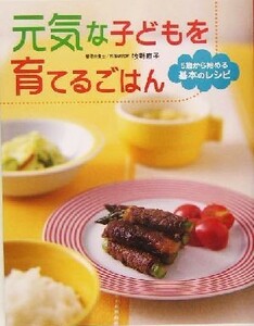 元気な子どもを育てるごはん ５歳から始める基本のレシピ／牧野直子(著者)