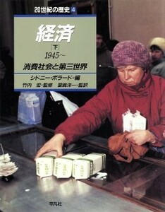 経済(下（１９４５～）) 消費社会と第三世界 ２０世紀の歴史４／シドニーポラード【編】，当真洋一【監訳】