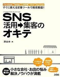 ＳＮＳ活用→集客のオキテ Ｆａｃｅｂｏｏｋ、Ｔｗｉｔｔｅｒ、ＬＩＮＥ＠、ブログ、ＹｏｕＴｕｂｅすぐに使える定番ツールで商売繁盛！／