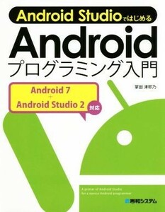 Ａｎｄｒｏｉｄ　ＳｔｕｄｉｏではじめるＡｎｄｒｏｉｄプログラミング入門／掌田津耶乃(著者)