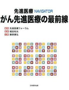 先進医療ＮＡＶＩＧＡＴＯＲがん先進医療の最前線 （先進医療ＮＡＶＩＧＡＴＯＲ） 先進医療フォーラム／編集　堀田知光／監修