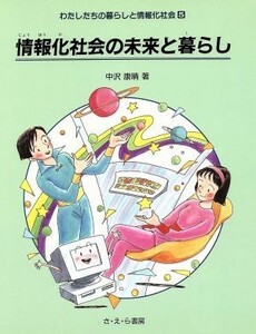 情報化社会の未来と暮らし やさしい科学わたしたちの暮らしと情報化社会５／中沢康晴(著者)