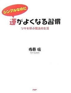 シンプルなのに運がよくなる習慣 ツキを呼ぶ魔法の生活／佐藤伝【著】