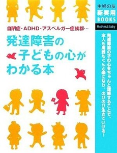 発達障害の子どもの心がわかる本 主婦の友新実用ＢＯＯＫＳ／主婦の友社【編】