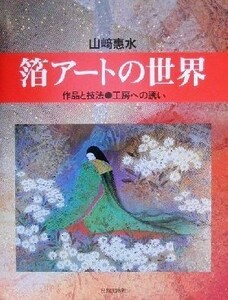 箔アートの世界 作品と技法・工房への誘い／山崎恵水(著者)