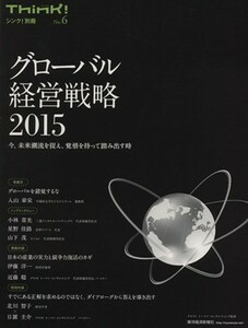 グローバル経営戦略２０１５　 今、未来潮流を捉え、覚悟を持って踏み出す時 Ｔｈｉｎｋ！別冊Ｎｏ．６／デロイト　トーマツ　コンサルティ