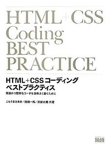 ＨＴＭＬ＋ＣＳＳコーディングベストプラクティス　高速かつ堅牢なコードを効率よく書くために こもりまさあき／共著　西畑一馬／共著　浜俊太朗／共著