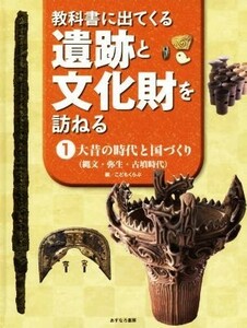 教科書にでてくる遺跡と文化財を訪ねる(１) 大昔の時代と国づくり（縄文・弥生・古墳時代）／こどもくらぶ(編者)