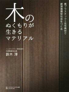 木のぬくもりが生きるマテリアル 廃プラスチック＋住宅廃材で資源循環型社会をつくる／鈴木淳(著者)