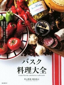 バスク料理大全 家庭料理、伝統料理の調理技術から食材、食文化まで。本場のレシピ１００／作元慎哉(著者),和田直己(著者)