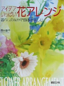 アイデアいっぱい花アレンジ 暮らしのなかで四季を楽しむ／岡村幸子(著者)